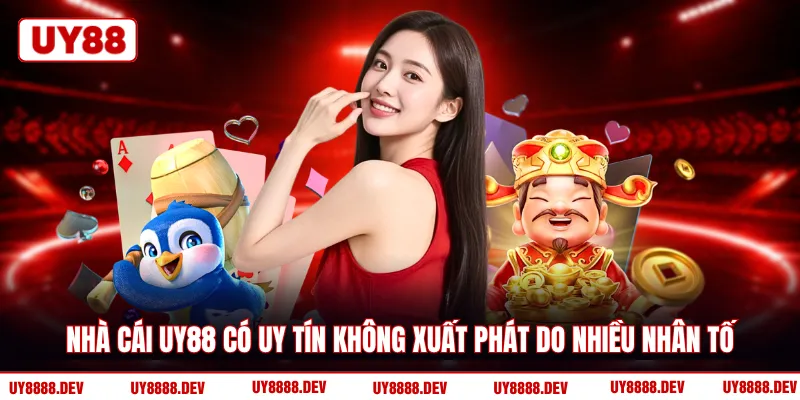 Nhà cái UY88 có uy tín không xuất phát do nhiều nhân tố